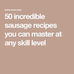 the words 50 incredible sausage recipes you can master at any skill level on a brown background