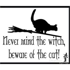 a black and white sign with a cat on it's back saying never mind the witch, beware of the cat