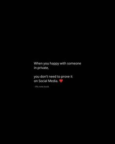 a black background with the words when you happy with someone in private, you don't need to prove it on social media