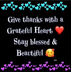 a black background with hearts and the words give thanks with a grateful heart stay blessed and beautiful