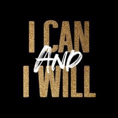 the words i can and i will written in gold glitter on a black background with white letters