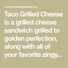 taco grilled cheese is a grilled cheese sandwich grilled to golden perfectionion, along with all of your favorite zing