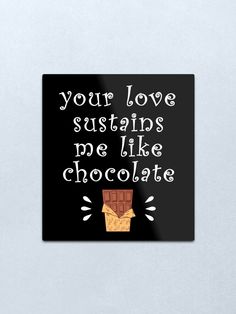 a chocolate box with the words, your love sustens me like chocolate metal print