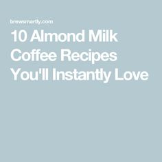 the words 10 almond milk coffee recipes you'll instantly love on a blue background