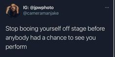 a tweet with the caption stop being yourself off stage before anybody had a chance to see you perform