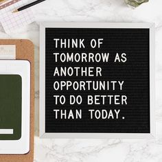 a sign that says think of tomorrow as another opportunity to do better than today