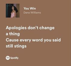 a woman with long black hair standing in front of a brown background and text that reads,'you win apologies don't change a thing cause every word you said still sings