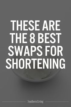 a white bowl filled with yogurt and the words, these are the 8 best swaps for shortening