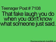 a green background with the words teenager post 7 08 that fake laugh you do when you don't know what someone just said