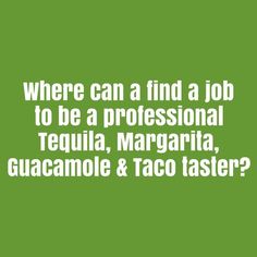 a green background with the words where can a find a job to be a professional tequila, margarita, guacamole & taco taster?