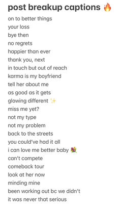 post breakup captions 🔥
on to better things 
your loss
bye then
no regrets 
happier than ever
thank you, next
in touch but out of reach 
karma is my boyfriend 
tell her about me
as good as it gets 
glowing different ✨
miss me yet?
not my type 
not my problem 
back to the streets
you could’ve had it all
i can love me better baby 💐
can’t compete
comeback tour 
look at her now
minding mine
been working out bc we didn’t 
it was never that serious Breakup Comeback Quotes, Caption To Make Him Regret, Subtle Break Up Captions, Baddie Relationship Quotes, After Breakup Glow Up Captions, Savage Breakup Quotes To Him, Revenge Breakup Quotes, Shady Ig Captions, Post Break Up Captions