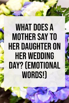 flowers with the words, what does a mother say to her daughter on her wedding day?