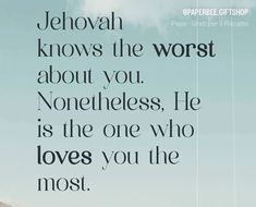 an image with the words jehovan knows the worst about you noneheles he is