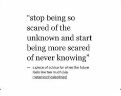 a quote with the words stop being so scared of the unknown and start being more scared of never known