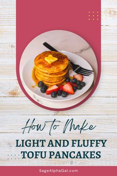 pancakes on a plate with strawberries and blueberries in the foreground text reads how to make light and fluffy topu pancakes