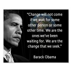 barack obama quote on black and white photo with text that reads change will not come if we wait for some other person or some other time