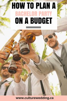 three men in suits are holding up beer bottles with the words how to plan a bachelor party on a budget