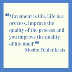 a quote that reads movement is life life is a process improve the quality of the process and you improve the quality of life itself