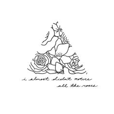 a black and white drawing of flowers with the words i don't always notice all the roses