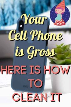 a cell phone sitting on top of a table next to a potted plant with the words, your cell phone is gross here is how to clean it