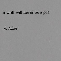 a quote written in black on top of a piece of paper with the words, a wolf will never be a pet