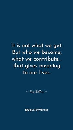 "It is not what we get. But who we become, what we contribute... that gives meaning to our lives. _Tony Robbins" Tony Robbins Quotes Mindset, Tom Robbins Quotes, Helen Keller Quotes, Tom Robbins, Finding Strength, Tony Robbins Quotes, Vision Board Photos, Encouraging Quotes, Helen Keller