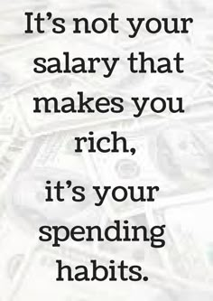 a quote that reads it's not your solitary that makes you rich, it's your spending habitts