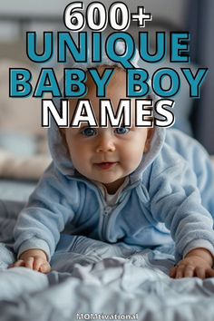 a baby laying on top of a bed with the words, 600 unique baby boy names