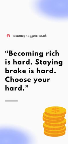 a stack of coins with the words becoming rich is hard, staying broke is hard choose your