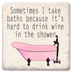 a pink bathtub with the words sometimes i take baths because it's hard to drink wine in the shower