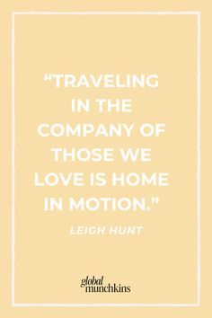 a quote that reads traveling in the company of those we love is home in motion