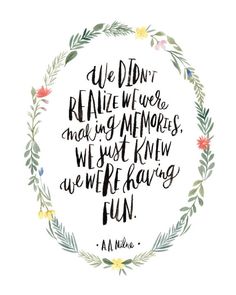 a quote that says we don't re alive where making memories, we just know we