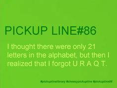 there is a green sign that says pick up line 866 i thought there were only 21 letters in the alphabet, but then i