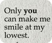 the words are written in black and white on a piece of paper that says, only you can make me smile at my lowest