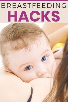 a woman holding a baby with the words breastfeeding hacks written above it