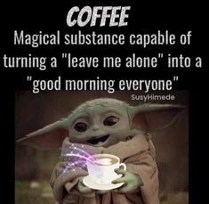 a yoda holding a coffee cup with the caption saying,'magic substance capable of turning a leave me alone into a good morning everyone '