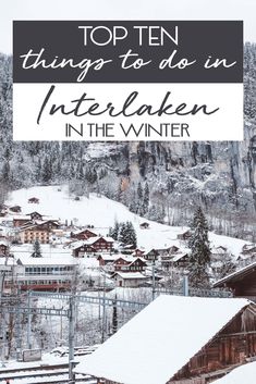 the top ten things to do in interlaken in the winter with text overlay