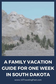 the mount rush monument with text that reads, a family vacation guide for one week in south dakota