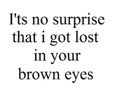 the words it's no surprise that i got lost in your brown eyes