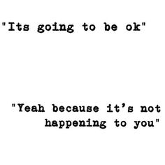 an old black and white photo with the words, it's going to be ok yeah because it's not happening to you