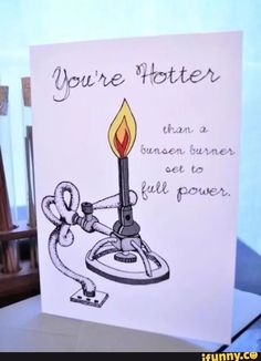 a greeting card with a lit candle on it that says, you're hotter than a bunsen burner get to fuel power