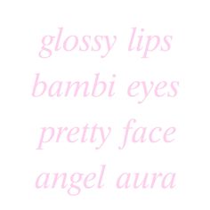 the words glossy lips, bamboo eyes, pretty face and angel aura