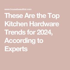 the words these are the top kitchen hardware trend for 2014 according to expert's