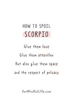 a quote with the words how to spoil scorpio give them love give them attention but also give them space and the respect of privacy