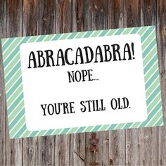 a sign that says abracadara nope you're still old