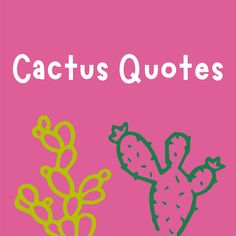 the words cactus quotes written in green and pink on a pink background with an image of a