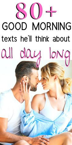 a man and woman sitting next to each other with text overlay that reads, 80 + good morning texts he'll think about all day long