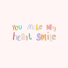 the words you make my heart smile written in multicolors on a white background