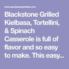 the words blackstone grilled kielbasa tortelli and spinach casserole is full of flavor and so easy to make