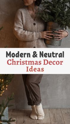 a woman holding a potted christmas tree with the words modern and neutral christmas decor ideas